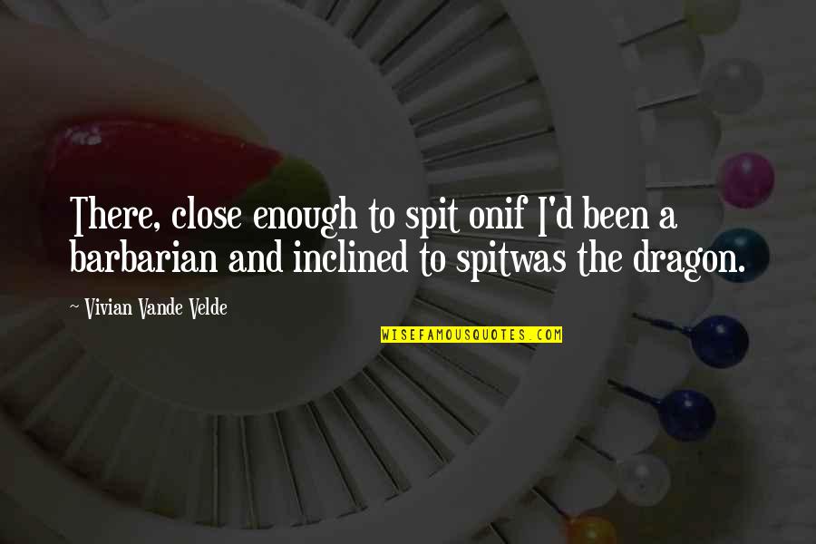 Honoring Friendship Quotes By Vivian Vande Velde: There, close enough to spit onif I'd been Honoring Friendship Quotes By Vivian Vande Velde: There, close enough to spit onif I'd been