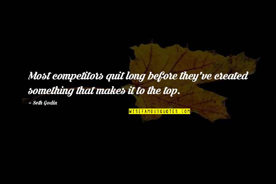 Honoring Leaders Quotes By Seth Godin: Most competitors quit long before they've created something