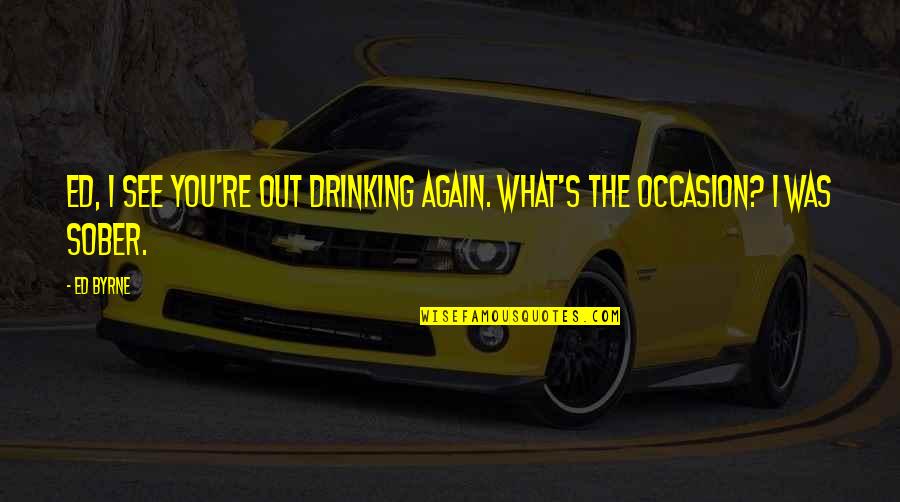 Honoring Our Pastor Quotes By Ed Byrne: Ed, I see you're out drinking again. What's