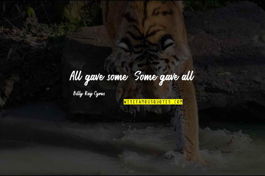 Honoring Quotes By Billy Ray Cyrus: All gave some, Some gave all. Honoring Quotes By Billy Ray Cyrus: All gave some, Some gave all.