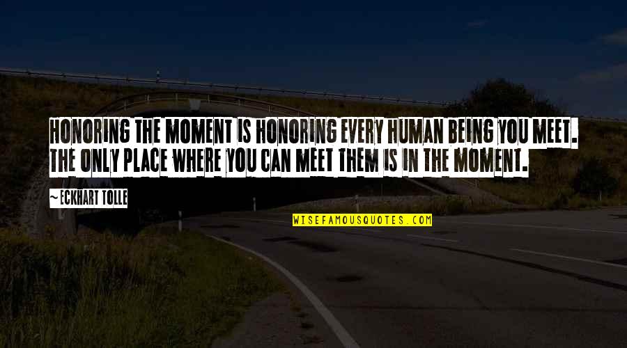 Honoring Quotes By Eckhart Tolle: Honoring the moment is honoring every human being Honoring Quotes By Eckhart Tolle: Honoring the moment is honoring every human being