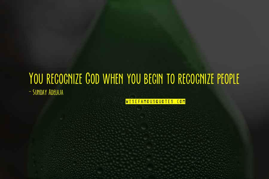 Honoring Quotes By Sunday Adelaja: You recognize God when you begin to recognize Honoring Quotes By Sunday Adelaja: You recognize God when you begin to recognize
