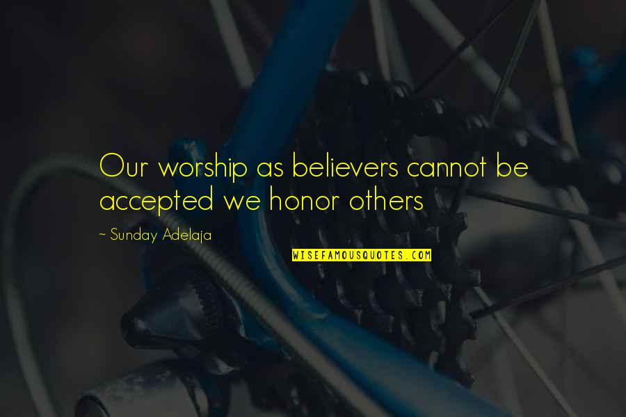 Honoring Quotes By Sunday Adelaja: Our worship as believers cannot be accepted we Honoring Quotes By Sunday Adelaja: Our worship as believers cannot be accepted we
