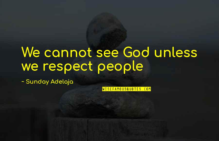 Honoring Quotes By Sunday Adelaja: We cannot see God unless we respect people Honoring Quotes By Sunday Adelaja: We cannot see God unless we respect people