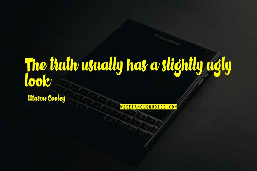 Honoring Someone Who Has Died Quotes By Mason Cooley: The truth usually has a slightly ugly look.