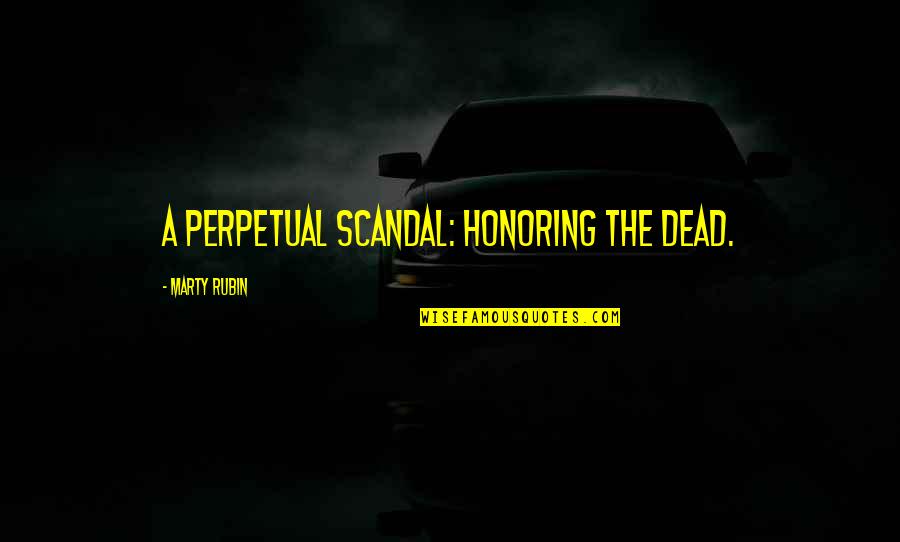 Honoring The Dead Quotes By Marty Rubin: A perpetual scandal: honoring the dead.