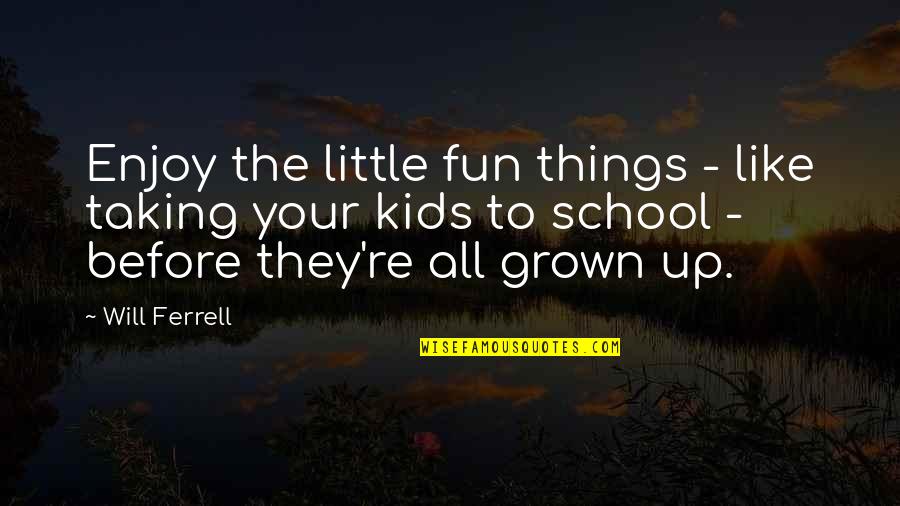 Honoring The Fallen Quotes By Will Ferrell: Enjoy the little fun things - like taking