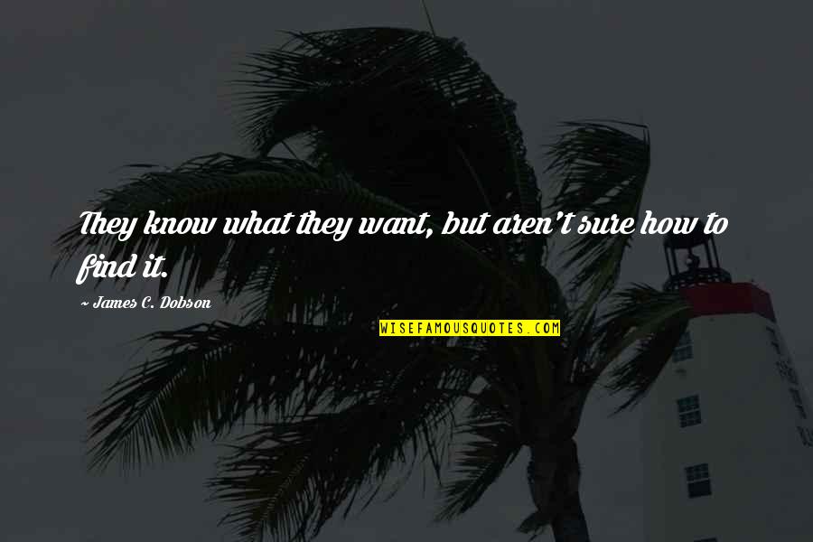 Honoring The Past Quotes By James C. Dobson: They know what they want, but aren't sure Honoring The Past Quotes By James C. Dobson: They know what they want, but aren't sure