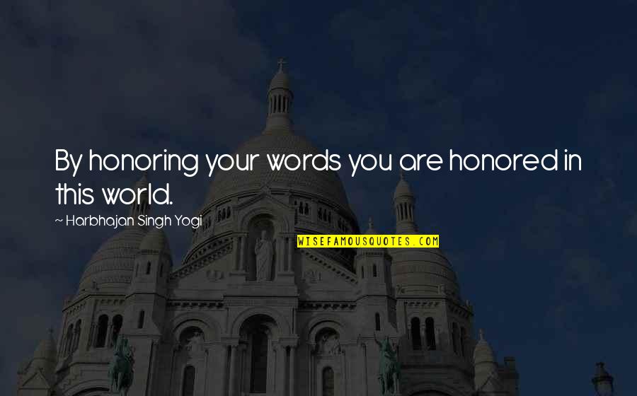 Honoring Words Quotes By Harbhajan Singh Yogi: By honoring your words you are honored in