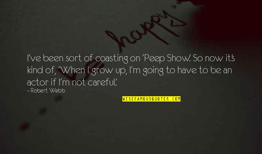 Honoring Your Father And Mother Quotes By Robert Webb: I've been sort of coasting on 'Peep Show.'