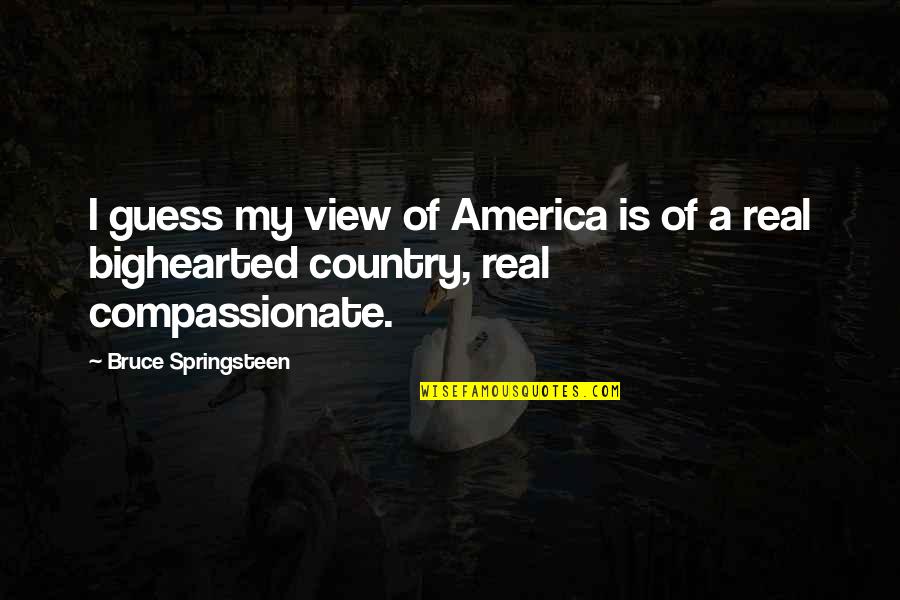 Honorio Bartolome Quotes By Bruce Springsteen: I guess my view of America is of Honorio Bartolome Quotes By Bruce Springsteen: I guess my view of America is of