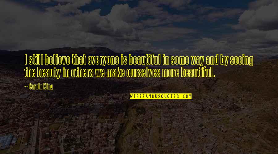 Honorio Bartolome Quotes By Carole King: I still believe that everyone is beautiful in