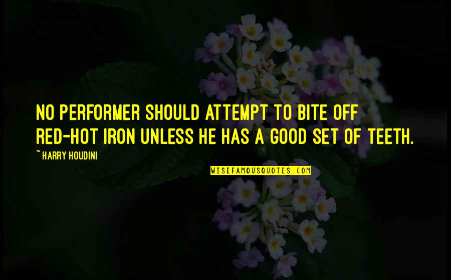 Honorio Bartolome Quotes By Harry Houdini: No performer should attempt to bite off red-hot Honorio Bartolome Quotes By Harry Houdini: No performer should attempt to bite off red-hot