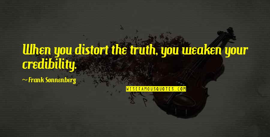 Honoris Quotes By Frank Sonnenberg: When you distort the truth, you weaken your Honoris Quotes By Frank Sonnenberg: When you distort the truth, you weaken your