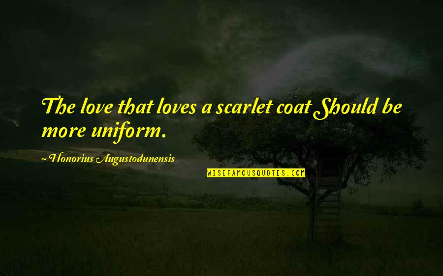 Honorius Quotes By Honorius Augustodunensis: The love that loves a scarlet coat Should