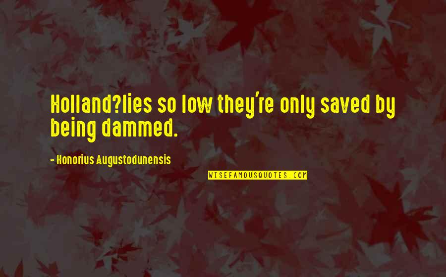 Honorius Quotes By Honorius Augustodunensis: Holland?lies so low they're only saved by being