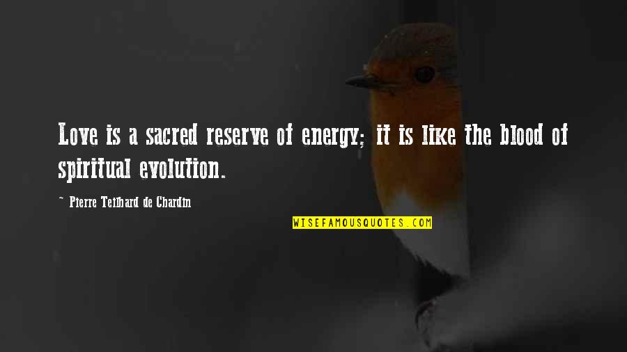 Honorless Quotes By Pierre Teilhard De Chardin: Love is a sacred reserve of energy; it