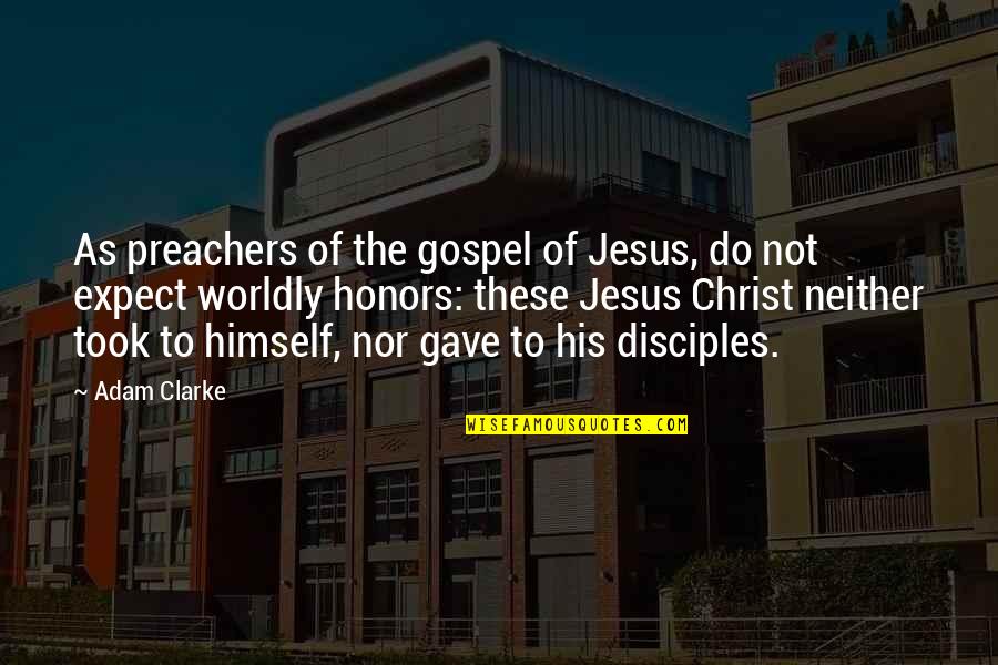 Honors Quotes By Adam Clarke: As preachers of the gospel of Jesus, do