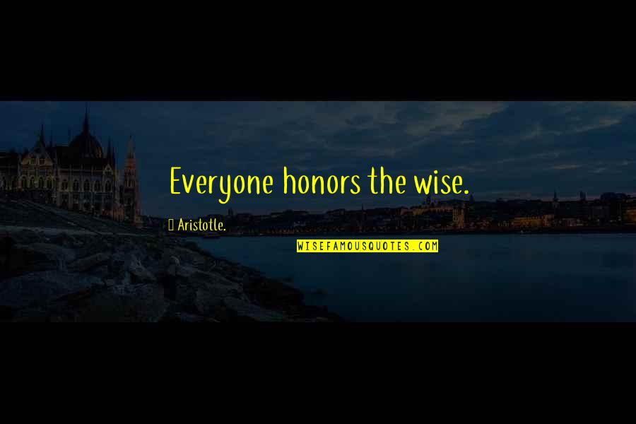 Honors Quotes By Aristotle.: Everyone honors the wise.