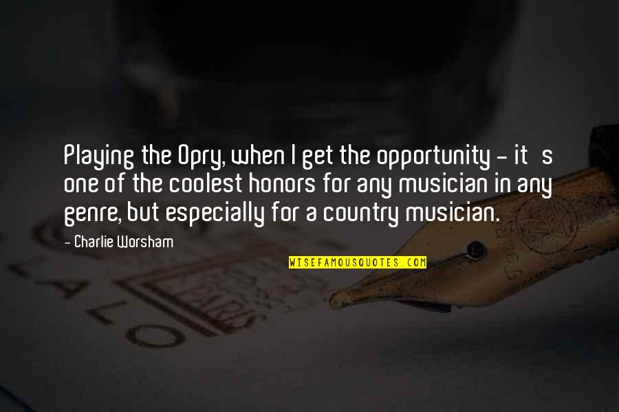 Honors Quotes By Charlie Worsham: Playing the Opry, when I get the opportunity