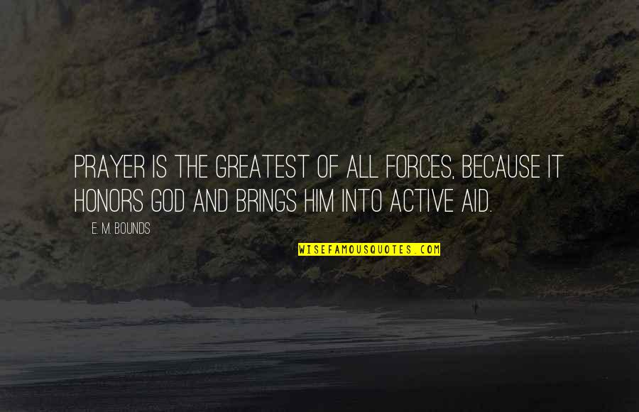 Honors Quotes By E. M. Bounds: Prayer is the greatest of all forces, because
