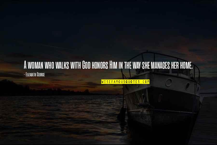 Honors Quotes By Elizabeth George: A woman who walks with God honors Him Honors Quotes By Elizabeth George: A woman who walks with God honors Him