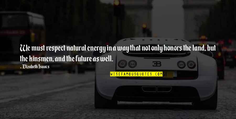 Honors Quotes By Elizabeth Isaacs: We must respect natural energy in a way Honors Quotes By Elizabeth Isaacs: We must respect natural energy in a way