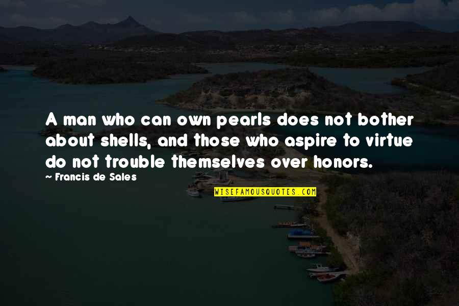 Honors Quotes By Francis De Sales: A man who can own pearls does not