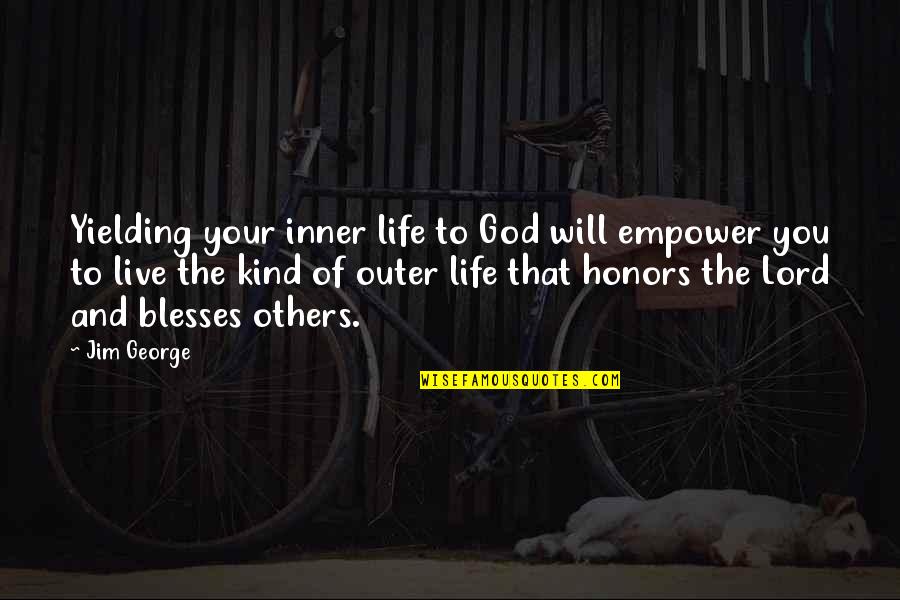 Honors Quotes By Jim George: Yielding your inner life to God will empower