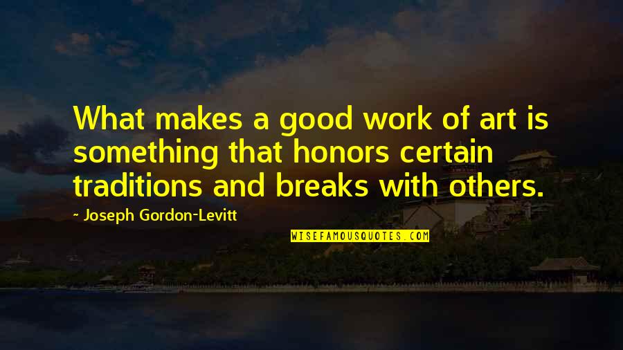 Honors Quotes By Joseph Gordon-Levitt: What makes a good work of art is