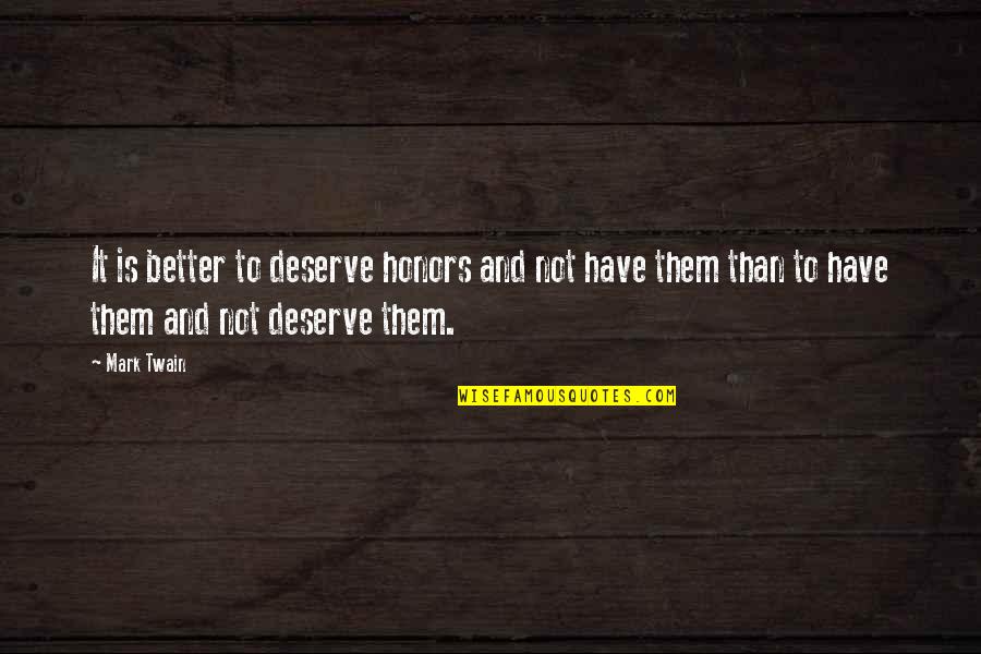Honors Quotes By Mark Twain: It is better to deserve honors and not