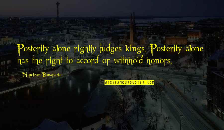 Honors Quotes By Napoleon Bonaparte: Posterity alone rightly judges kings. Posterity alone has