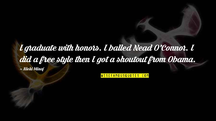 Honors Quotes By Nicki Minaj: I graduate with honors. I balled Nead O'Connor.