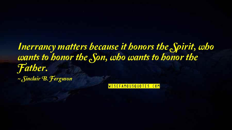 Honors Quotes By Sinclair B. Ferguson: Inerrancy matters because it honors the Spirit, who