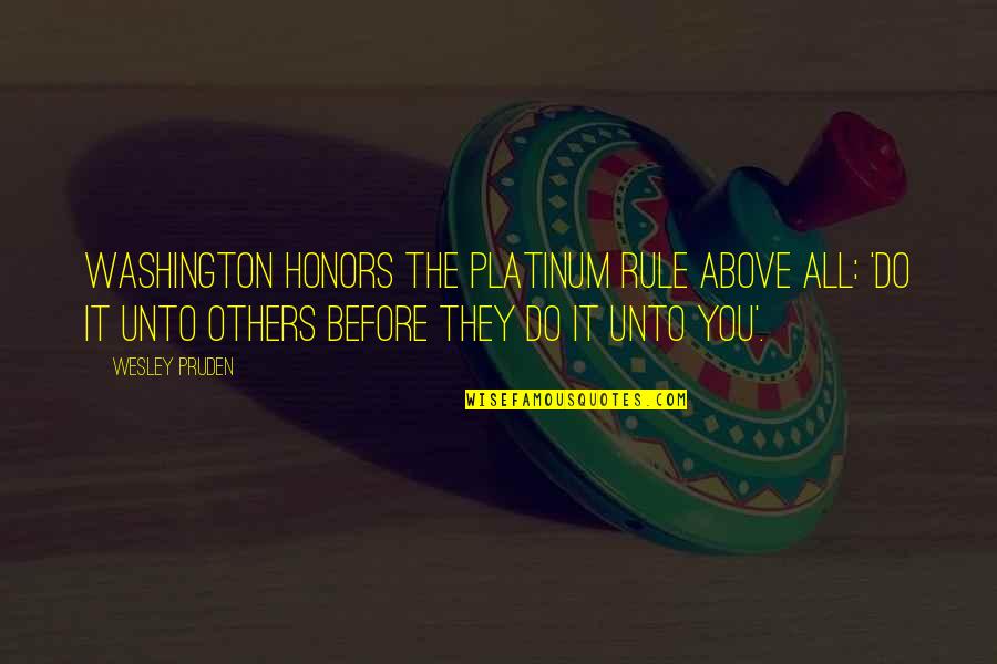 Honors Quotes By Wesley Pruden: Washington honors the Platinum Rule above all: 'Do Honors Quotes By Wesley Pruden: Washington honors the Platinum Rule above all: 'Do