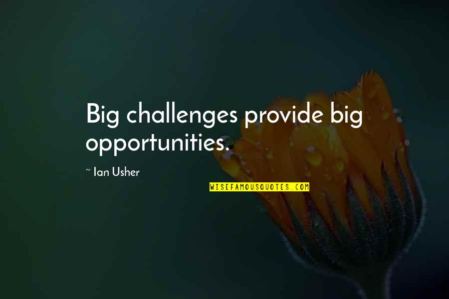 Honour And Arms Quotes By Ian Usher: Big challenges provide big opportunities. Honour And Arms Quotes By Ian Usher: Big challenges provide big opportunities.