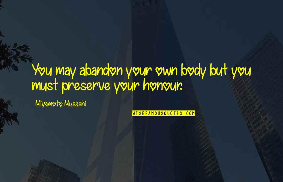 Honour And Integrity Quotes By Miyamoto Musashi: You may abandon your own body but you