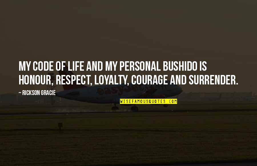 Honour And Loyalty Quotes By Rickson Gracie: My code of life and my personal bushido