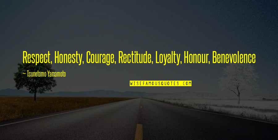 Honour And Loyalty Quotes By Tsunetomo Yamamoto: Respect, Honesty, Courage, Rectitude, Loyalty, Honour, Benevolence