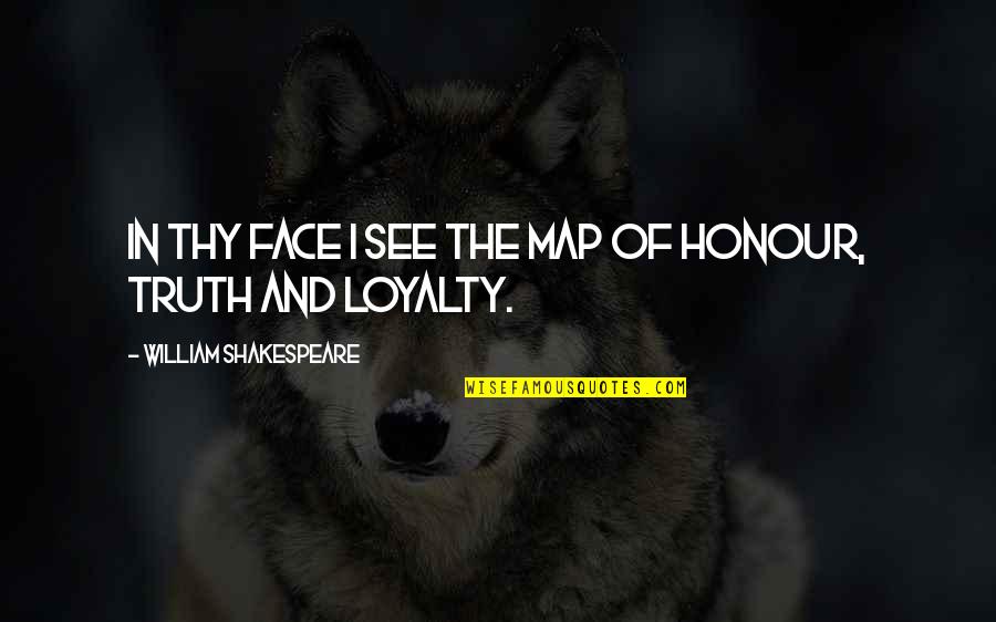 Honour And Loyalty Quotes By William Shakespeare: In thy face I see the map of