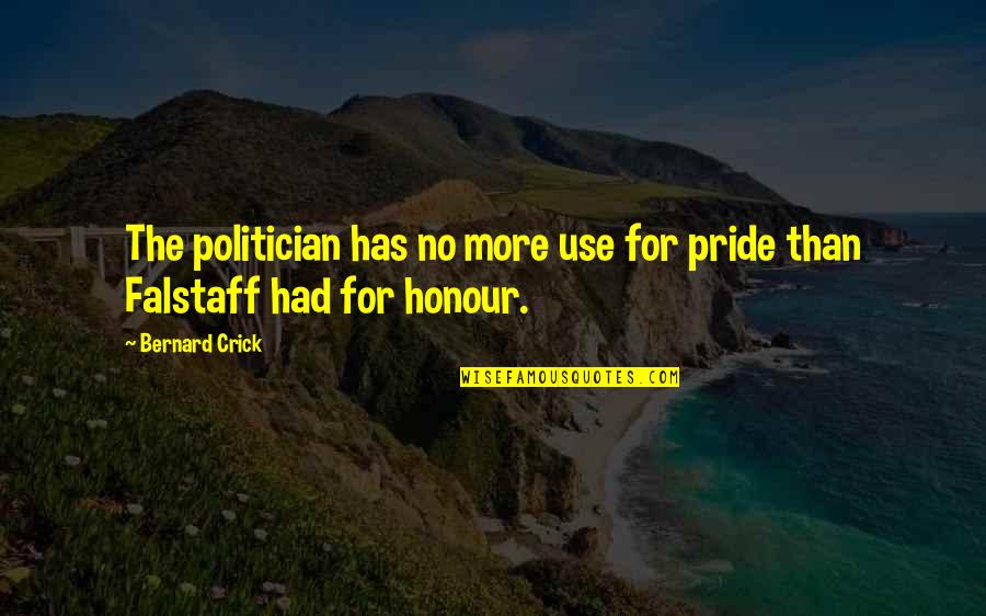 Honour And Pride Quotes By Bernard Crick: The politician has no more use for pride