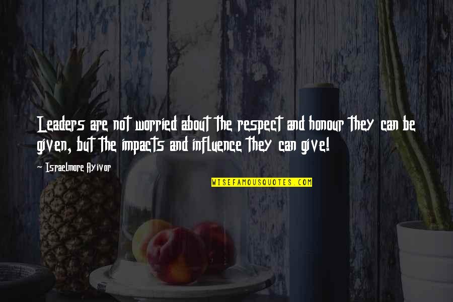 Honour And Pride Quotes By Israelmore Ayivor: Leaders are not worried about the respect and