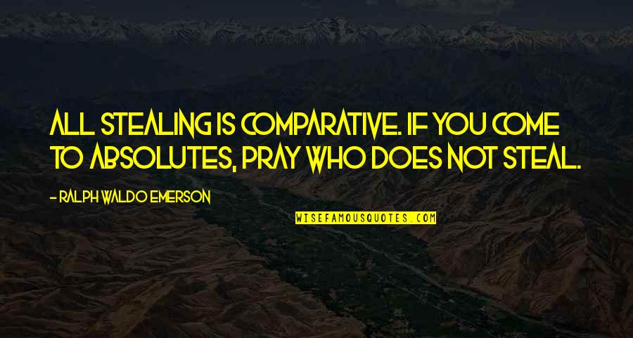Honour And Pride Quotes By Ralph Waldo Emerson: All stealing is comparative. If you come to Honour And Pride Quotes By Ralph Waldo Emerson: All stealing is comparative. If you come to
