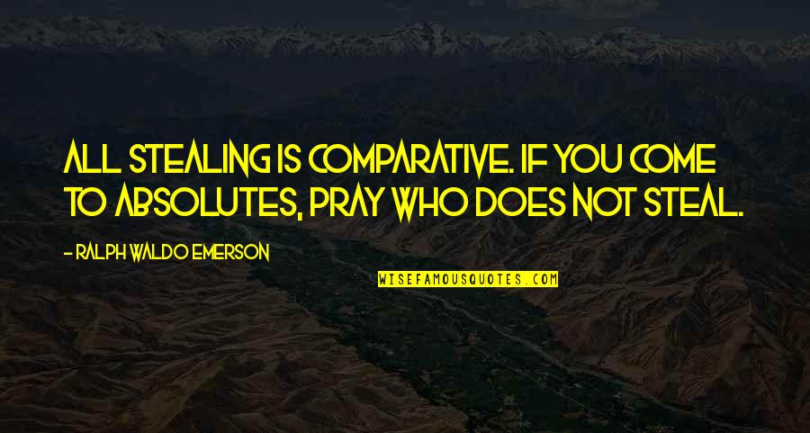 Honour And Pride Quotes By Ralph Waldo Emerson: All stealing is comparative. If you come to