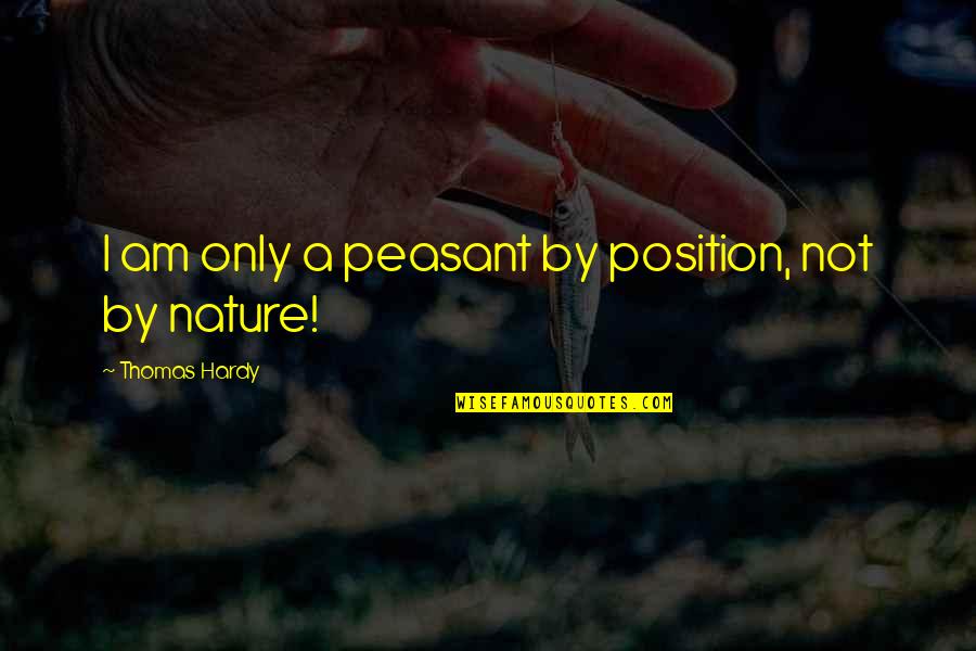 Honour And Pride Quotes By Thomas Hardy: I am only a peasant by position, not