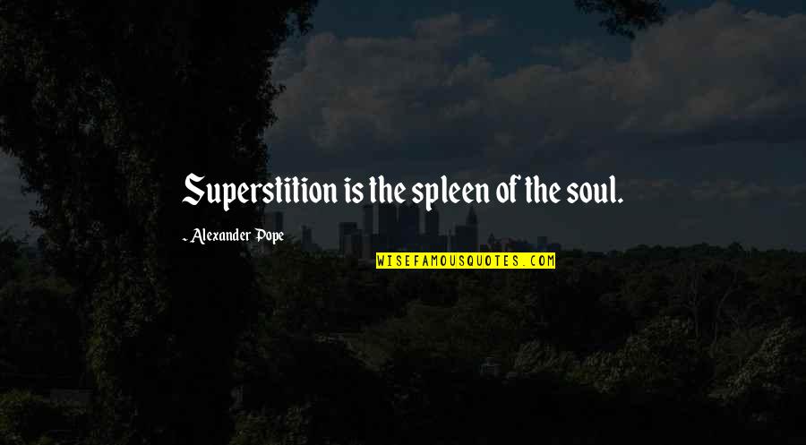 Honour In Hamlet Quotes By Alexander Pope: Superstition is the spleen of the soul.