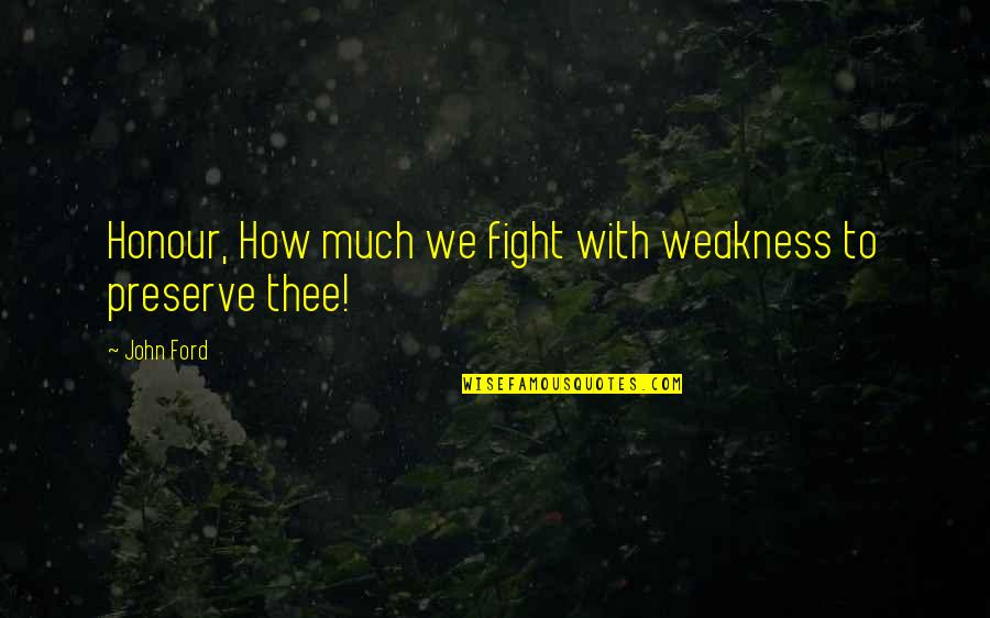 Honour Quotes By John Ford: Honour, How much we fight with weakness to