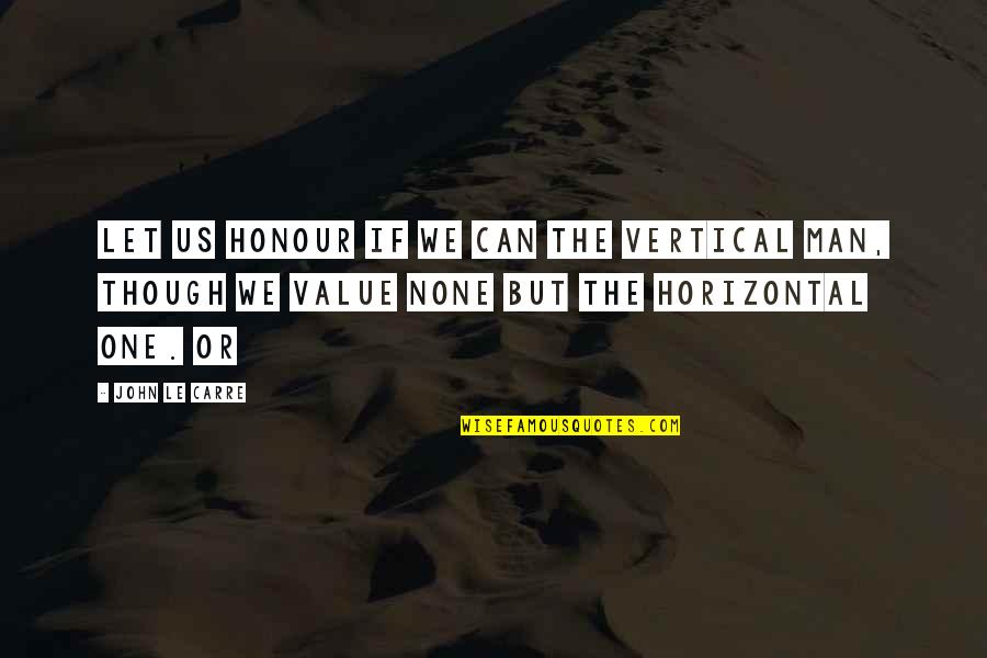 Honour Quotes By John Le Carre: Let us honour if we can the vertical