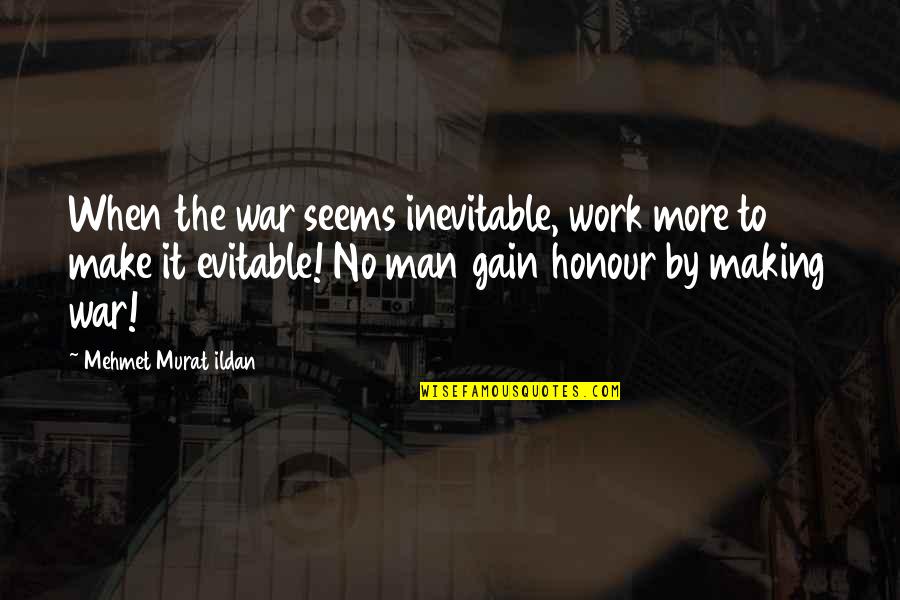 Honour Quotes By Mehmet Murat Ildan: When the war seems inevitable, work more to