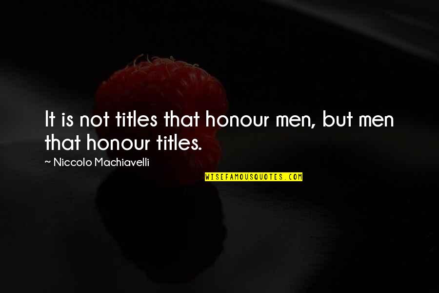 Honour Quotes By Niccolo Machiavelli: It is not titles that honour men, but